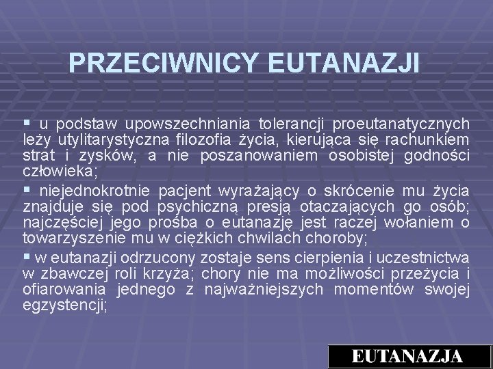 PRZECIWNICY EUTANAZJI § u podstaw upowszechniania tolerancji proeutanatycznych leży utylitarystyczna filozofia życia, kierująca się