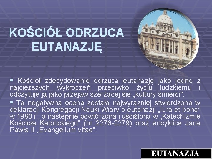 KOŚCIÓŁ ODRZUCA EUTANAZJĘ § Kościół zdecydowanie odrzuca eutanazję jako jedno z najcięższych wykroczeń przeciwko