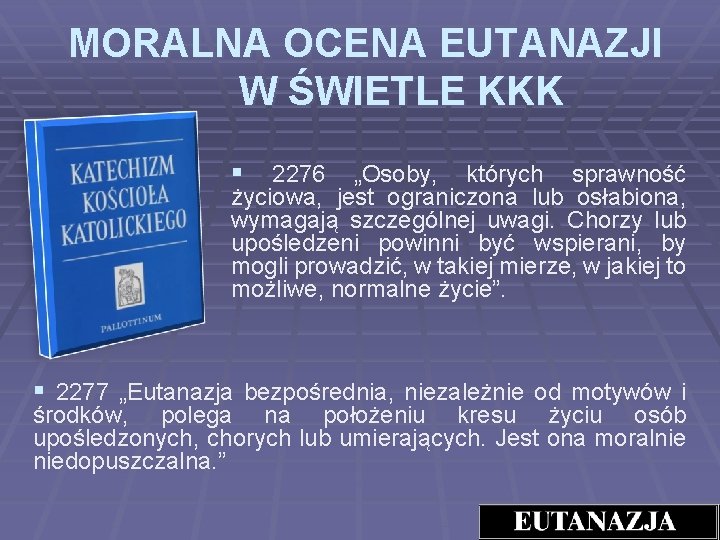 MORALNA OCENA EUTANAZJI W ŚWIETLE KKK § 2276 „Osoby, których sprawność życiowa, jest ograniczona