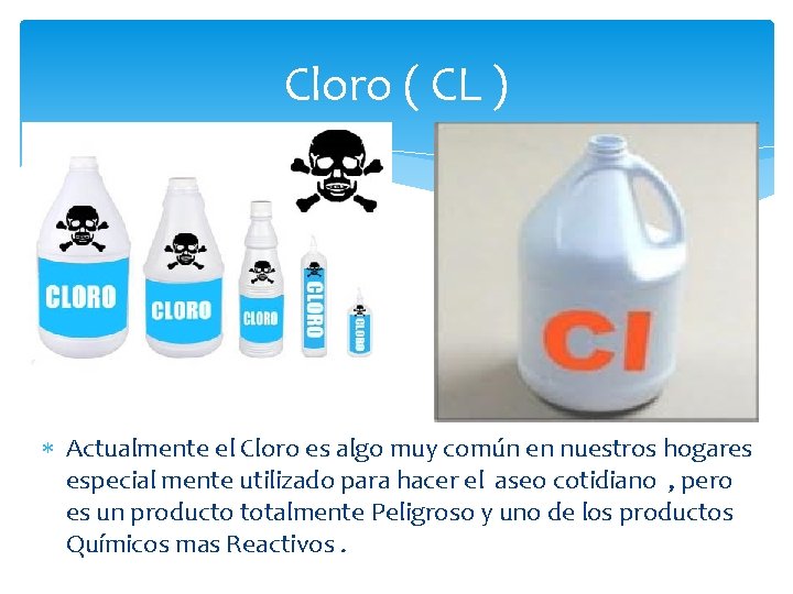 Cloro ( CL ) Actualmente el Cloro es algo muy común en nuestros hogares
