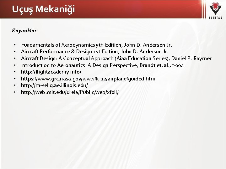 Uçuş Mekaniği Kaynaklar • • Fundamentals of Aerodynamics 5 th Edition, John D. Anderson