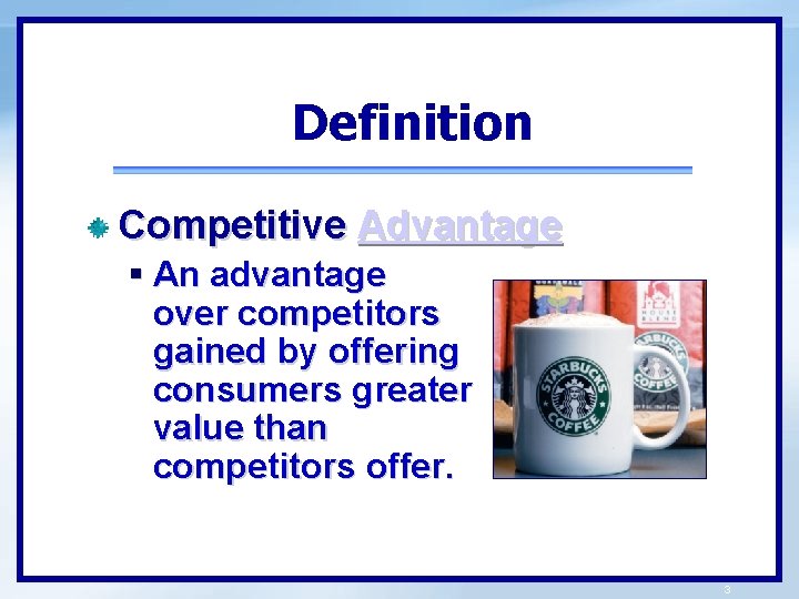 Definition Competitive Advantage § An advantage over competitors gained by offering consumers greater value