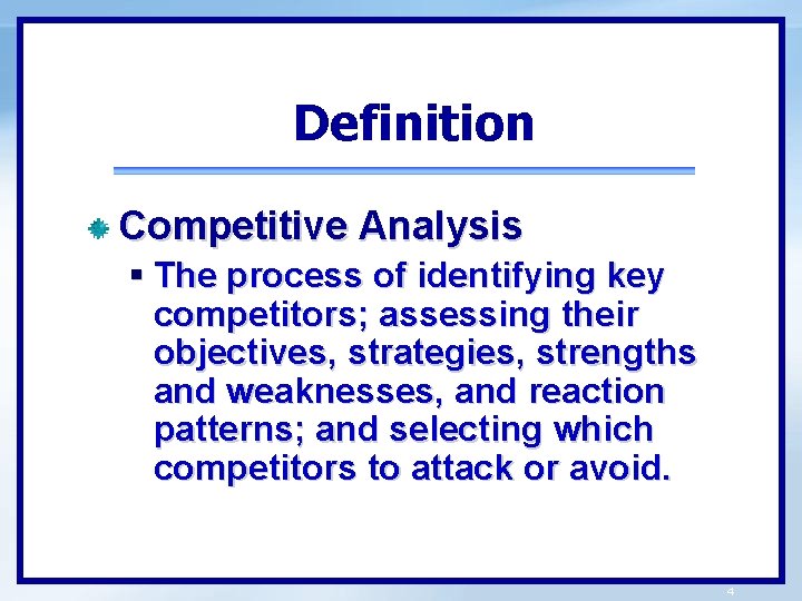 Definition Competitive Analysis § The process of identifying key competitors; assessing their objectives, strategies,