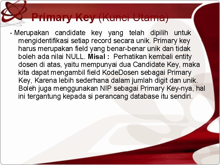 Primary Key (Kunci Utama) • Merupakan candidate key yang telah dipilih untuk mengidentifikasi setiap