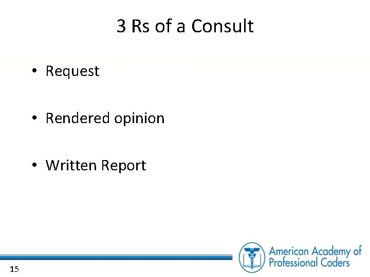 3 Rs of a Consult • Request • Rendered opinion • Written Report 15