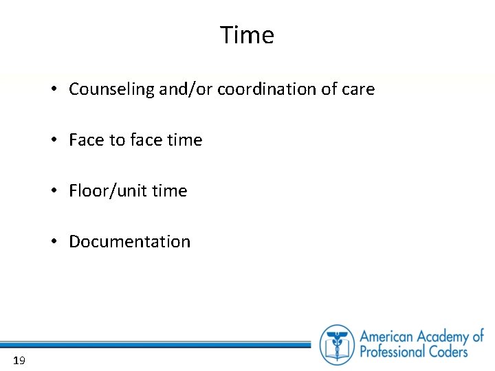Time • Counseling and/or coordination of care • Face to face time • Floor/unit