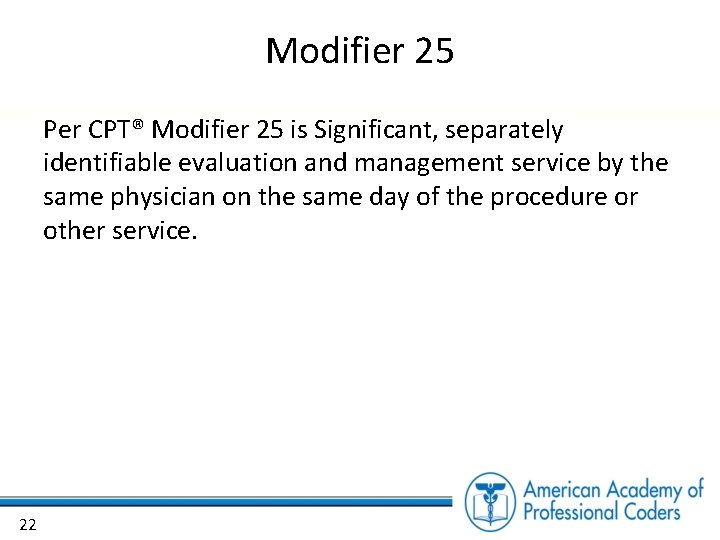 Modifier 25 Per CPT® Modifier 25 is Significant, separately identifiable evaluation and management service