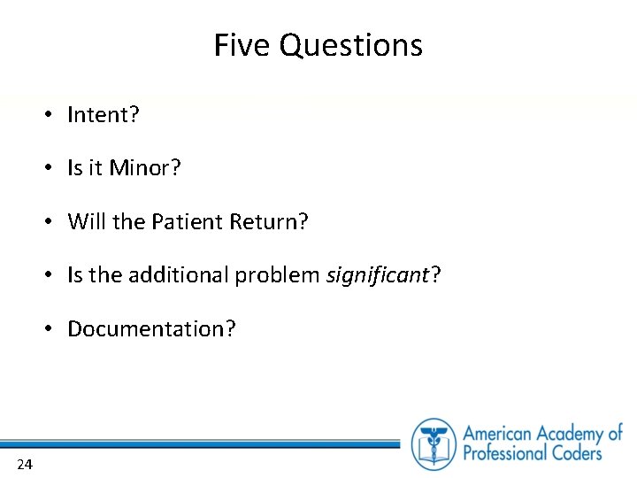 Five Questions • Intent? • Is it Minor? • Will the Patient Return? •