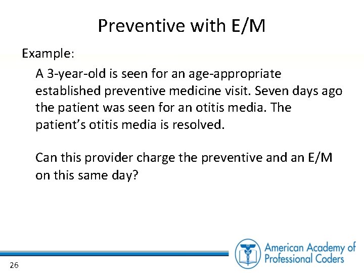 Preventive with E/M Example: A 3 -year-old is seen for an age-appropriate established preventive