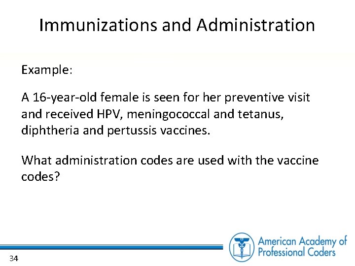 Immunizations and Administration Example: A 16 -year-old female is seen for her preventive visit