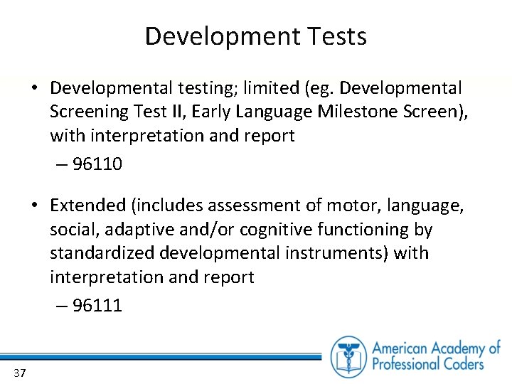 Development Tests • Developmental testing; limited (eg. Developmental Screening Test II, Early Language Milestone