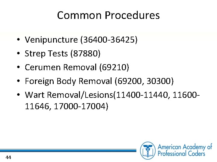 Common Procedures • • • 44 Venipuncture (36400 -36425) Strep Tests (87880) Cerumen Removal