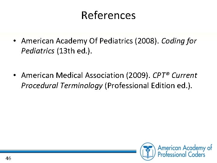 References • American Academy Of Pediatrics (2008). Coding for Pediatrics (13 th ed. ).