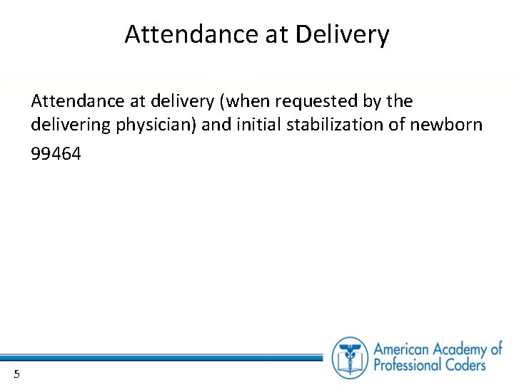Attendance at Delivery Attendance at delivery (when requested by the delivering physician) and initial