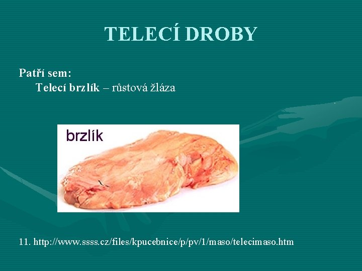 TELECÍ DROBY Patří sem: Telecí brzlík – růstová žláza 11. http: //www. ssss. cz/files/kpucebnice/p/pv/1/maso/telecimaso.