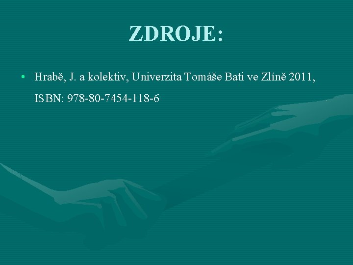 ZDROJE: • Hrabě, J. a kolektiv, Univerzita Tomáše Bati ve Zlíně 2011, ISBN: 978