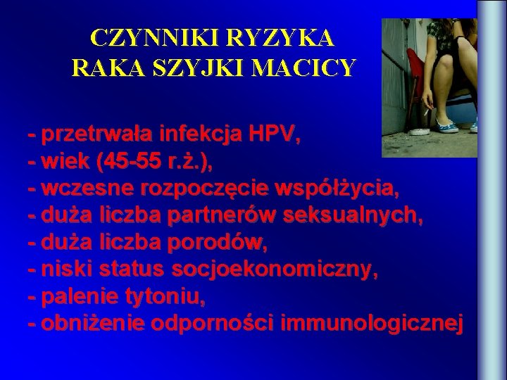  CZYNNIKI RYZYKA RAKA SZYJKI MACICY - przetrwała infekcja HPV, - wiek (45 -55