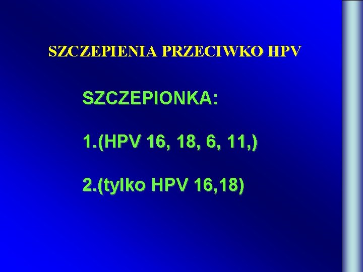 SZCZEPIENIA PRZECIWKO HPV SZCZEPIONKA: 1. (HPV 16, 18, 6, 11, ) 2. (tylko HPV