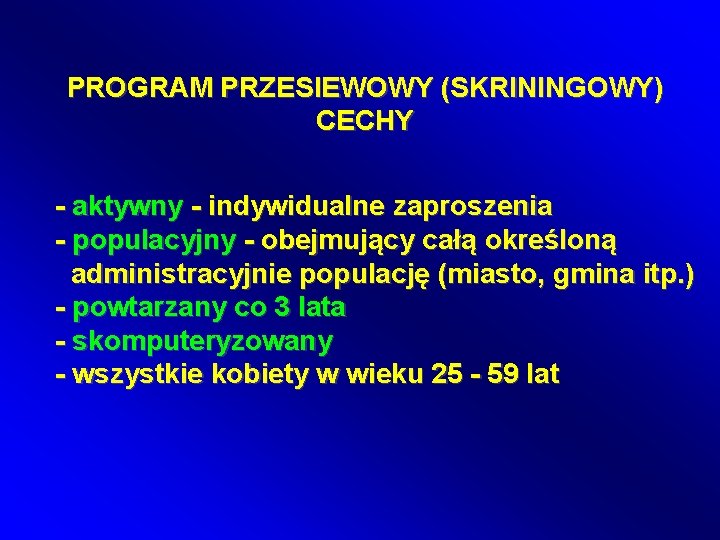 PROGRAM PRZESIEWOWY (SKRININGOWY) CECHY - aktywny - indywidualne zaproszenia - populacyjny - obejmujący całą