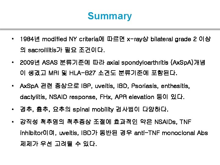 Summary • 1984년 modified NY criteria에 따르면 x-ray상 bilateral grade 2 이상 의 sacroiliitis가