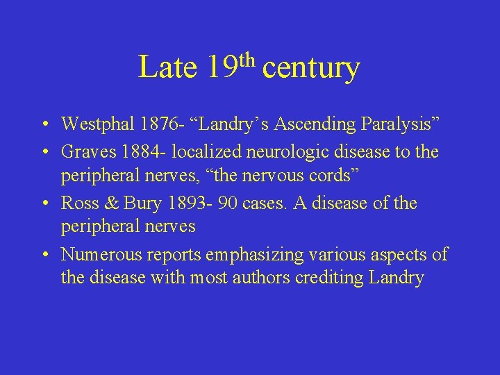 Late 19 th century • Westphal 1876 - “Landry’s Ascending Paralysis” • Graves 1884