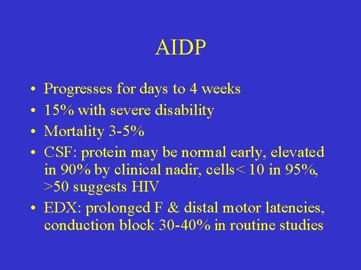AIDP • • Progresses for days to 4 weeks 15% with severe disability Mortality