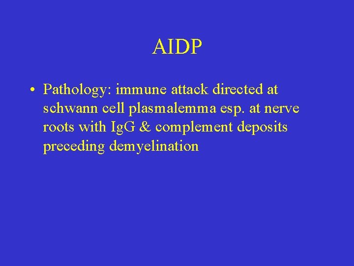 AIDP • Pathology: immune attack directed at schwann cell plasmalemma esp. at nerve roots