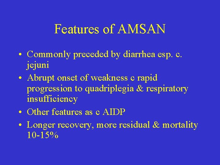 Features of AMSAN • Commonly preceded by diarrhea esp. c. jejuni • Abrupt onset