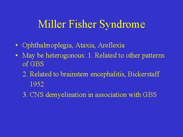 Miller Fisher Syndrome • Ophthalmoplegia, Ataxia, Areflexia • May be heterogonous: 1. Related to