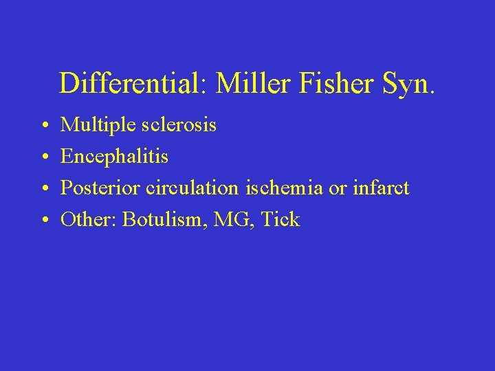 Differential: Miller Fisher Syn. • • Multiple sclerosis Encephalitis Posterior circulation ischemia or infarct