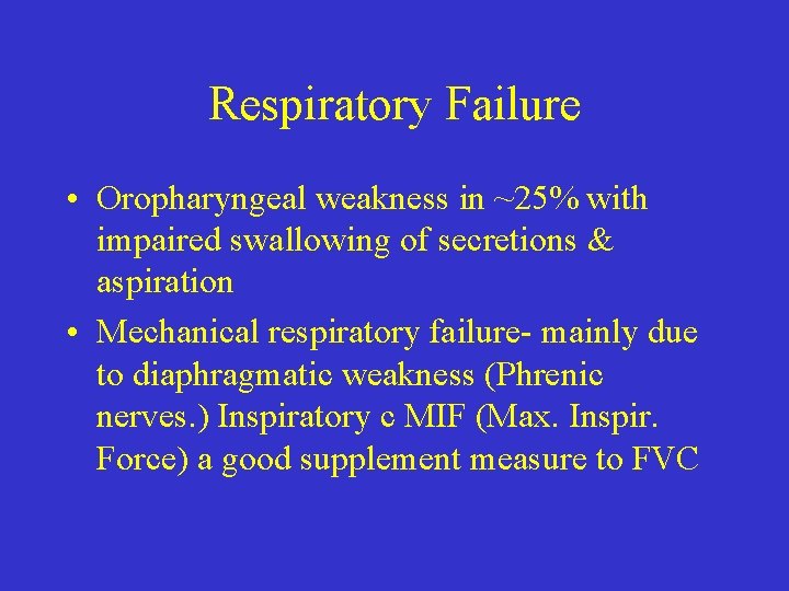 Respiratory Failure • Oropharyngeal weakness in ~25% with impaired swallowing of secretions & aspiration