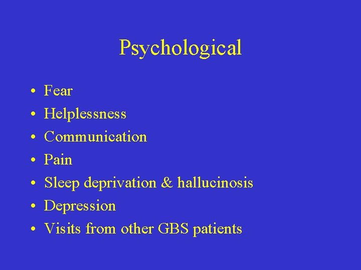 Psychological • • Fear Helplessness Communication Pain Sleep deprivation & hallucinosis Depression Visits from