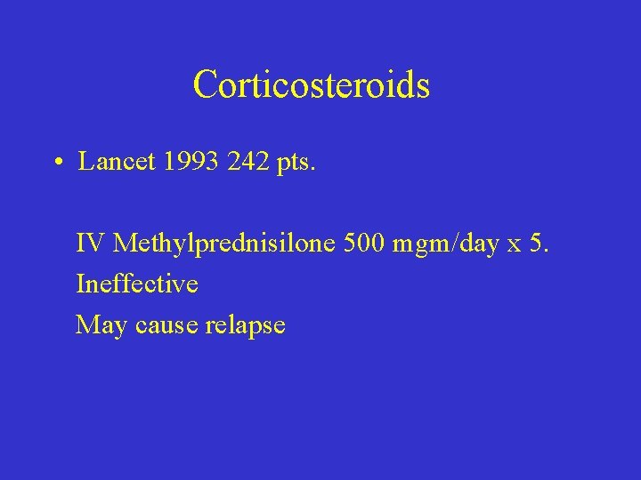 Corticosteroids • Lancet 1993 242 pts. IV Methylprednisilone 500 mgm/day x 5. Ineffective May