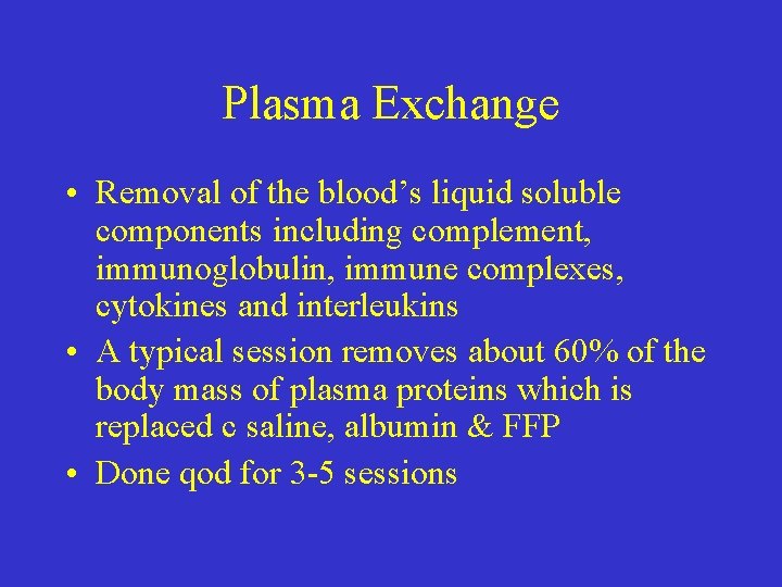 Plasma Exchange • Removal of the blood’s liquid soluble components including complement, immunoglobulin, immune