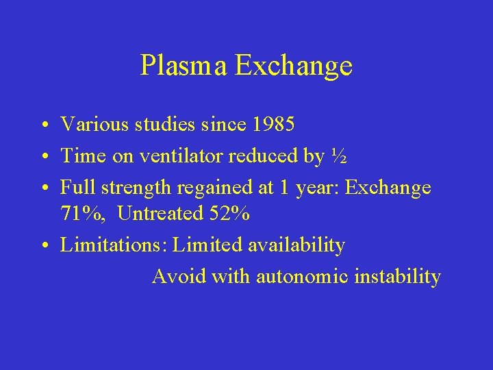 Plasma Exchange • Various studies since 1985 • Time on ventilator reduced by ½