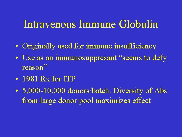 Intravenous Immune Globulin • Originally used for immune insufficiency • Use as an immunosuppresant