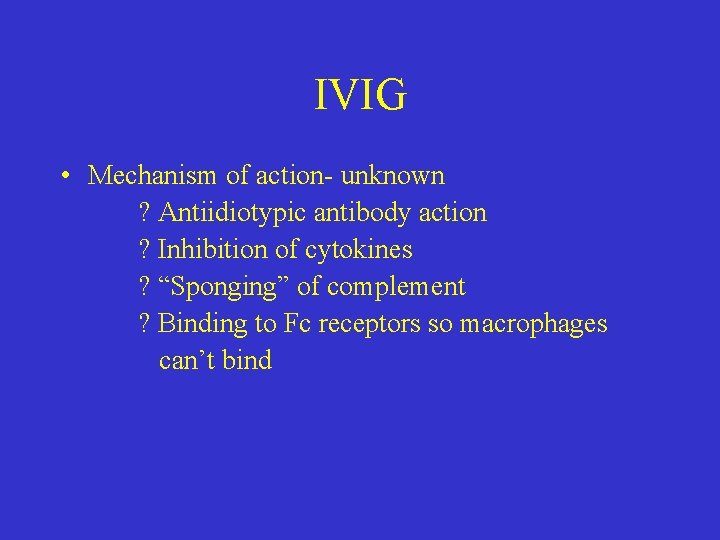 IVIG • Mechanism of action- unknown ? Antiidiotypic antibody action ? Inhibition of cytokines