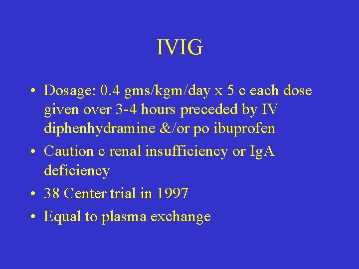 IVIG • Dosage: 0. 4 gms/kgm/day x 5 c each dose given over 3