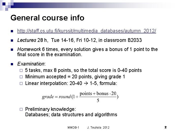General course info n http: //staff. cs. utu. fi/kurssit/multimedia_databases/autumn_2012/ n Lectures 28 h, Tue