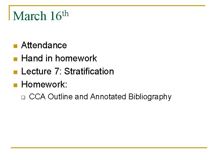 March 16 th n n Attendance Hand in homework Lecture 7: Stratification Homework: q