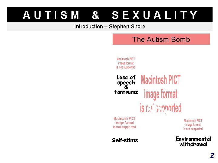 AUTISM & SEXUALITY Introduction – Stephen Shore The Autism Bomb Loss of speech &