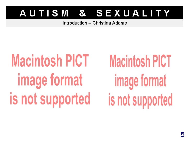 AUTISM & SEXUALITY Introduction – Christina Adams 5 