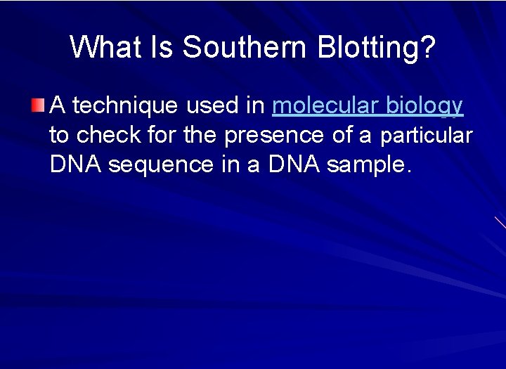 What Is Southern Blotting? A technique used in molecular biology to check for the
