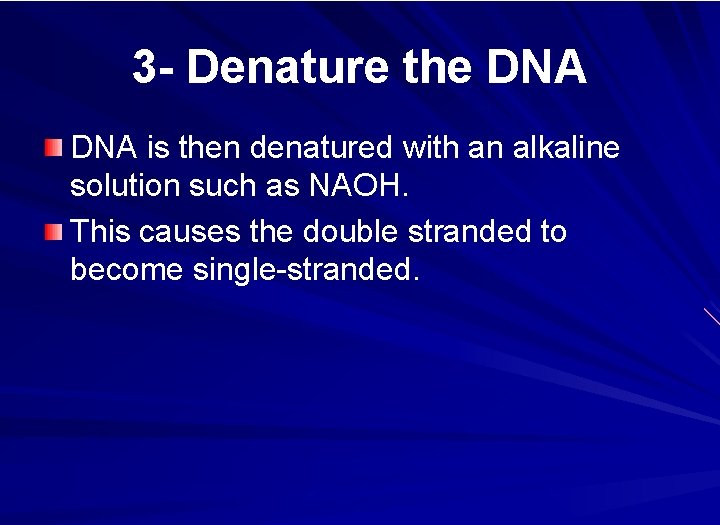 3 - Denature the DNA is then denatured with an alkaline solution such as