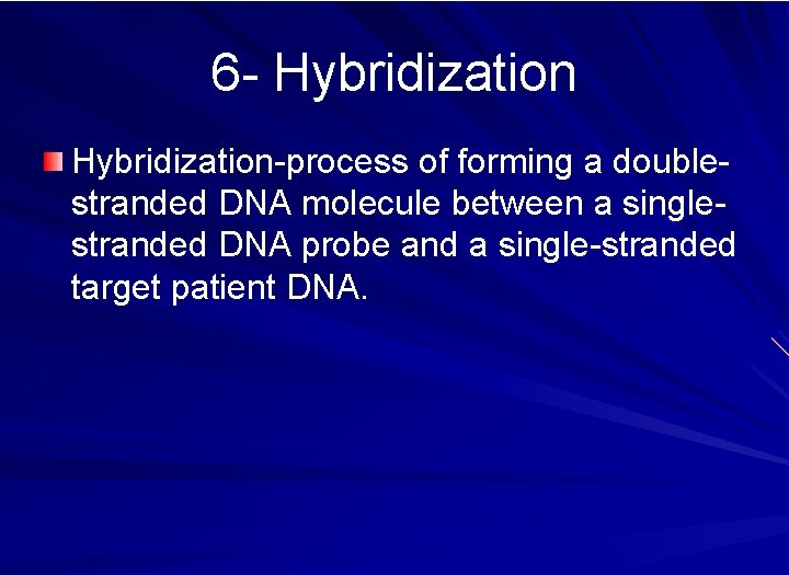 6 - Hybridization-process of forming a doublestranded DNA molecule between a singlestranded DNA probe