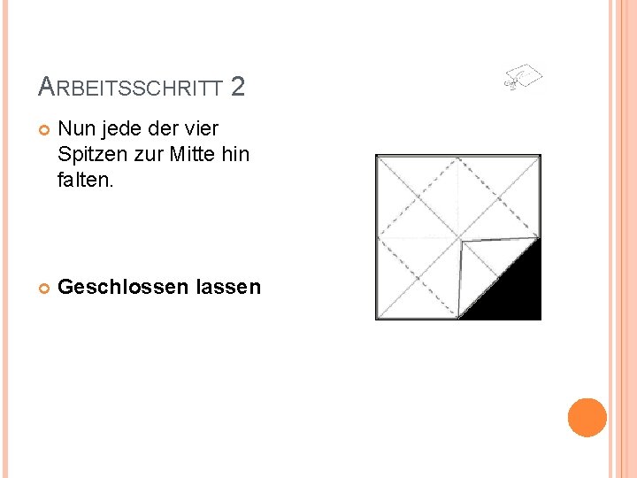 ARBEITSSCHRITT 2 Nun jede der vier Spitzen zur Mitte hin falten. Geschlossen lassen 