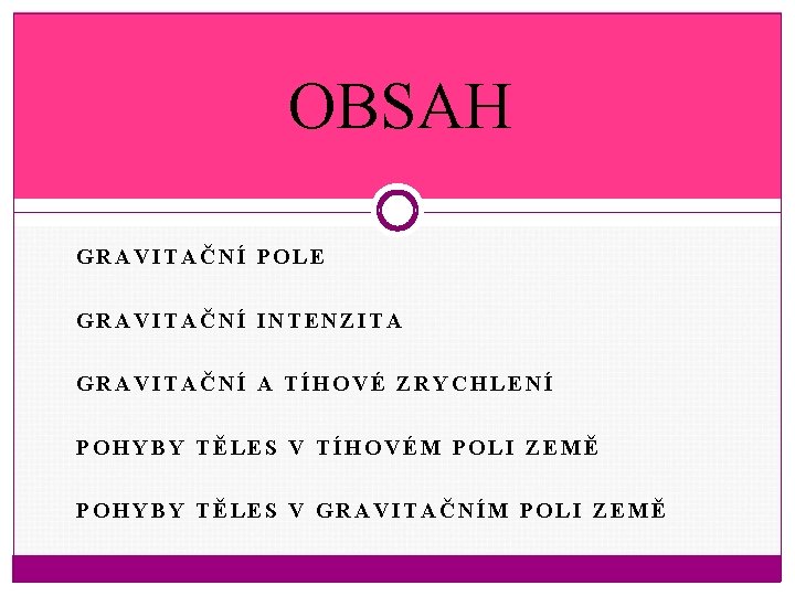 OBSAH GRAVITAČNÍ POLE GRAVITAČNÍ INTENZITA GRAVITAČNÍ A TÍHOVÉ ZRYCHLENÍ POHYBY TĚLES V TÍHOVÉM POLI