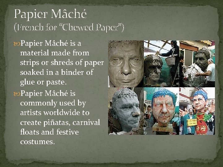 Papier Mâché (French for “Chewed Paper”) Papier Mâché is a material made from strips Papier Mâché (French for “Chewed Paper”) Papier Mâché is a material made from strips