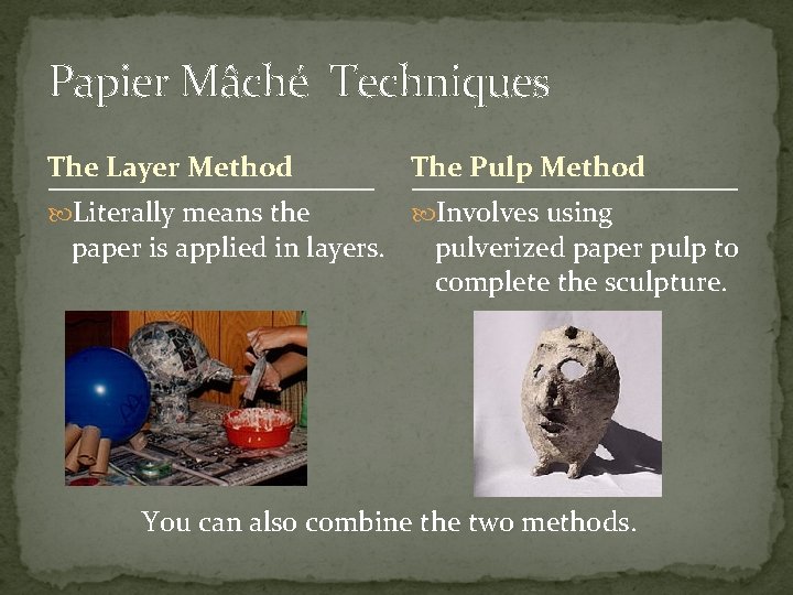 Papier Mâché Techniques The Layer Method The Pulp Method Literally means the Involves using Papier Mâché Techniques The Layer Method The Pulp Method Literally means the Involves using