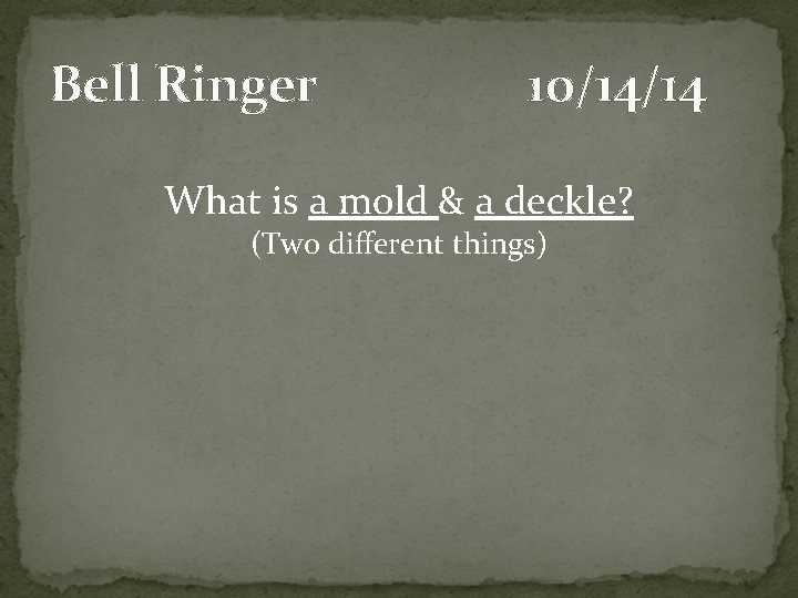 Bell Ringer 10/14/14 What is a mold & a deckle? (Two different things) Bell Ringer 10/14/14 What is a mold & a deckle? (Two different things)